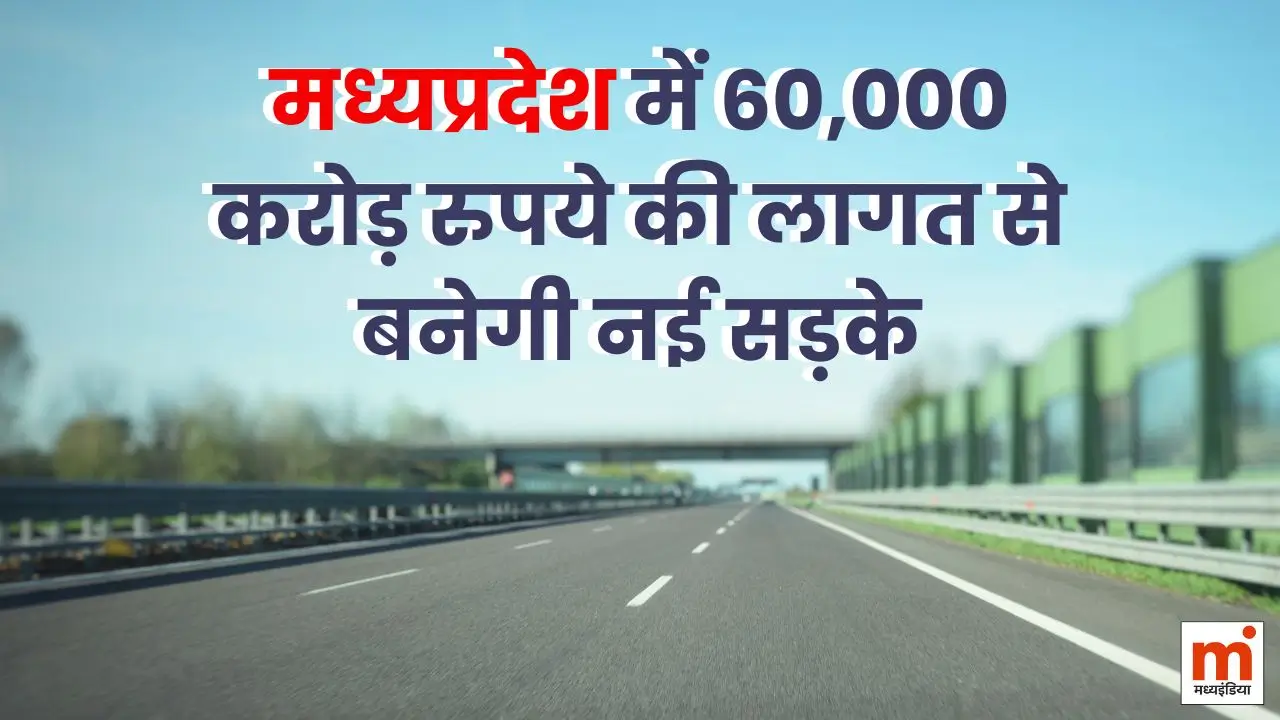 MP News: मध्यप्रदेश में 60,000 करोड़ रुपये की लागत से बनेगी नई सड़के 4 mp-news-60000-crore-road-projects